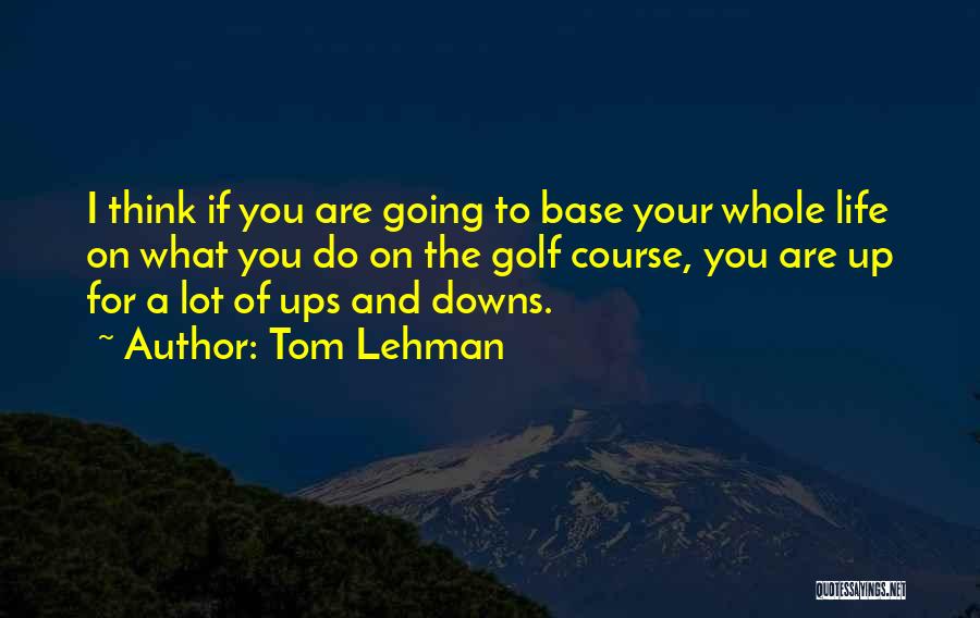 Up And Downs Of Life Quotes By Tom Lehman