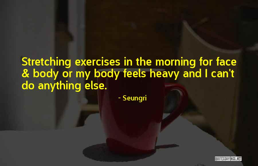 Up Stretching Exercises Quotes By Seungri Up Stretching Exercises Quotes By Seungri