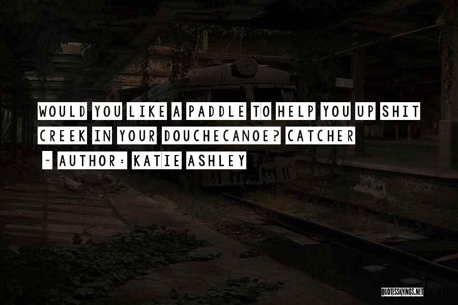 Up The Creek Without A Paddle Quotes By Katie Ashley