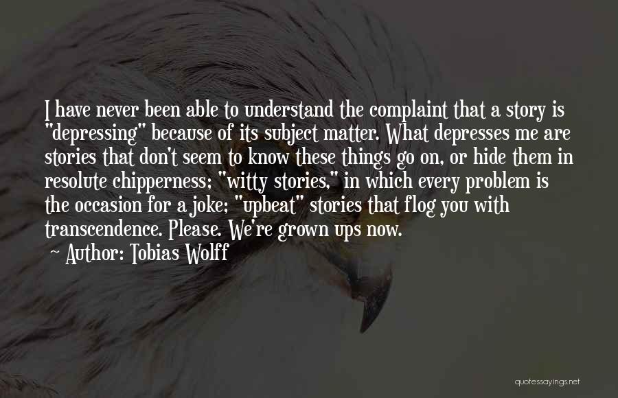 Upbeat Depressing Quotes By Tobias Wolff