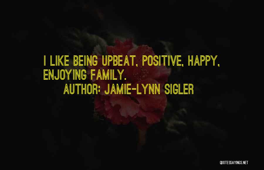 Upbeat Positive Quotes By Jamie-Lynn Sigler
