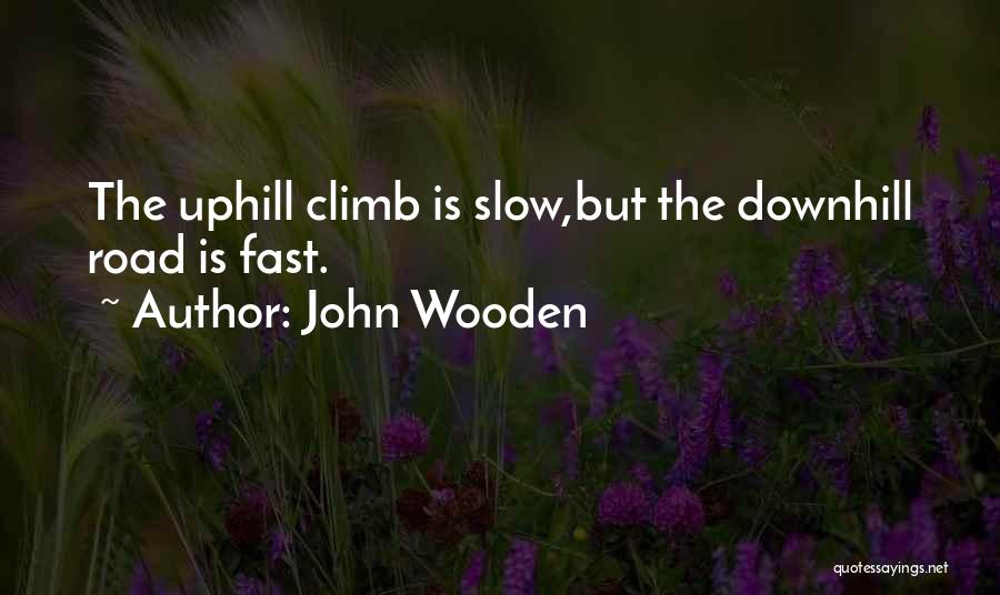 Uphill And Downhill Quotes By John Wooden