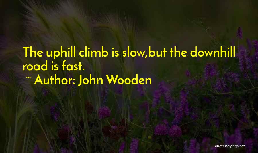 Uphill Climb Quotes By John Wooden