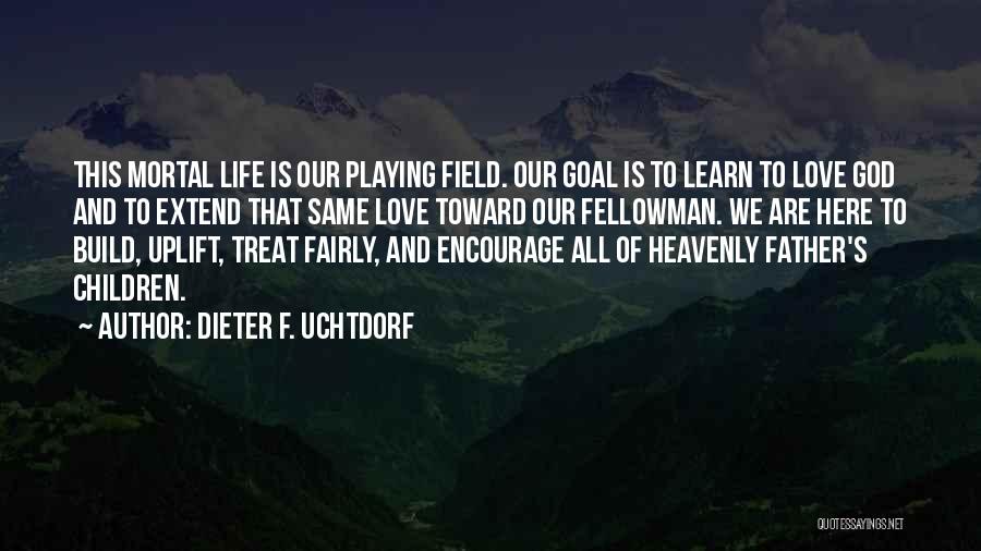 Uplift Love Quotes By Dieter F. Uchtdorf