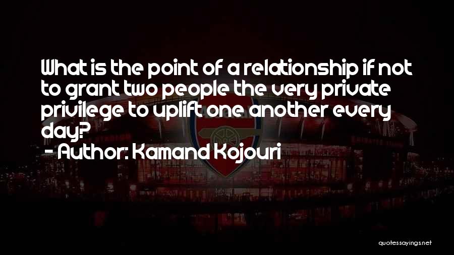 Uplift Love Quotes By Kamand Kojouri