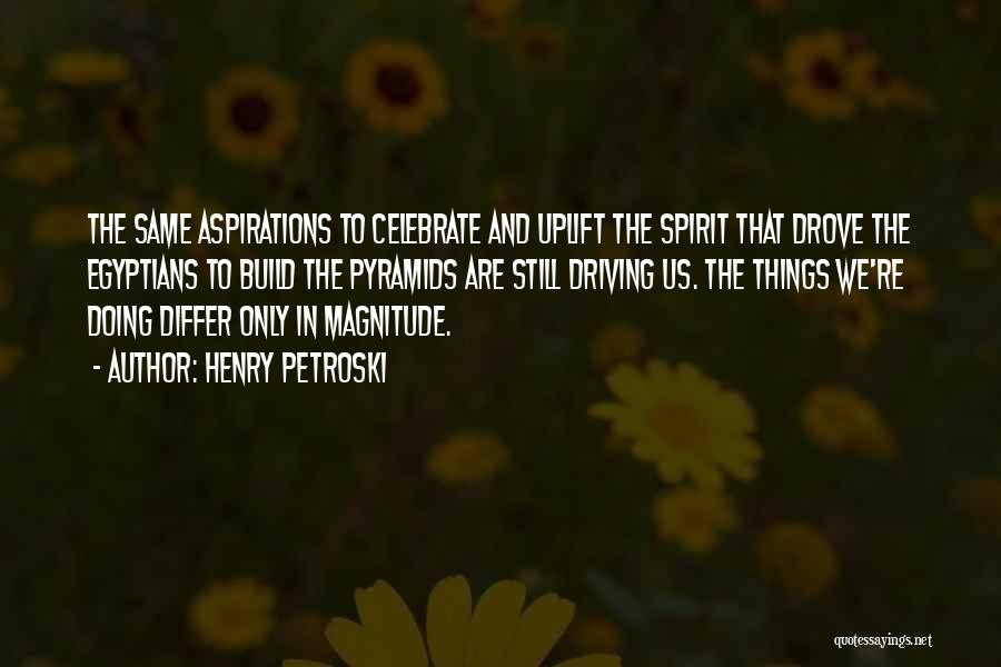 Uplift Your Spirit Quotes By Henry Petroski