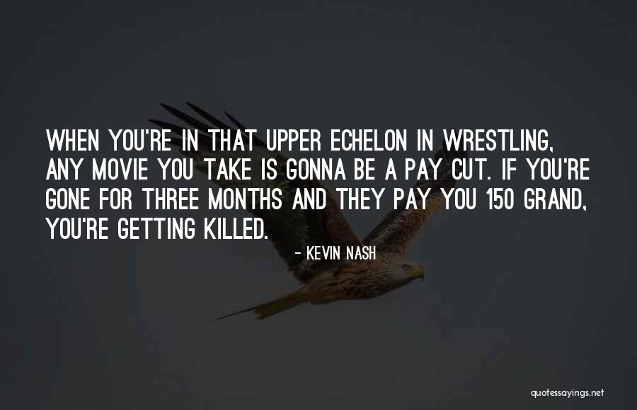 Upper Echelon Quotes By Kevin Nash Upper Echelon Quotes By Kevin Nash