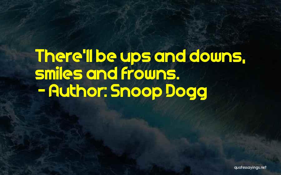 Ups And Downs Smiles And Frowns Quotes By Snoop Dogg