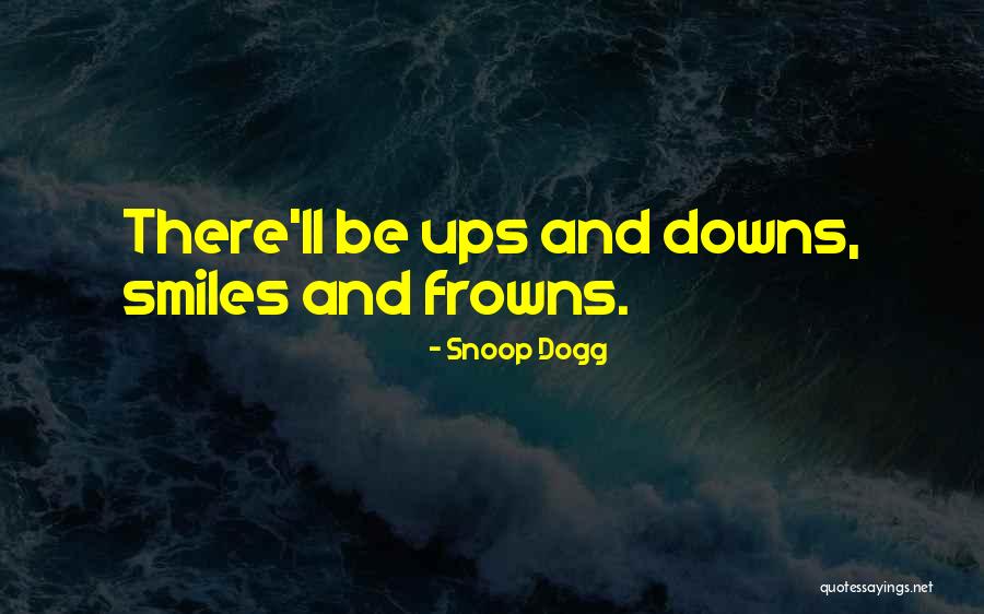 Ups And Downs Smiles And Frowns Quotes By Snoop Dogg