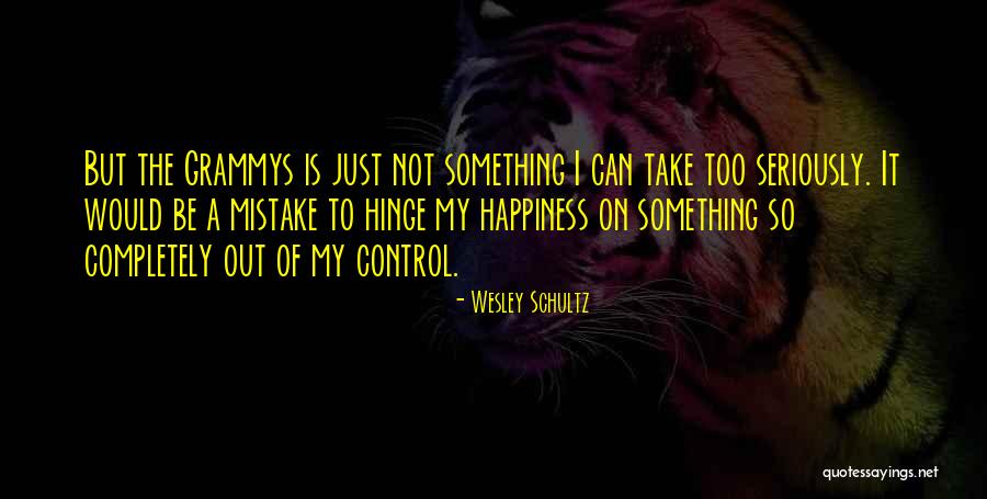 Upsettin Quotes By Wesley Schultz Upsettin Quotes By Wesley Schultz