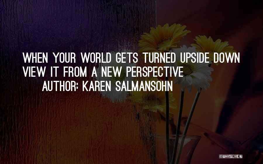 Upside Down View Quotes By Karen Salmansohn