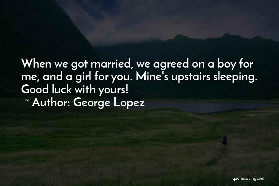 Upstairs Quotes By George Lopez