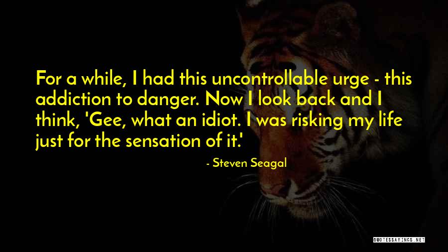 Urge To Life Quotes By Steven Seagal Urge To Life Quotes By Steven Seagal