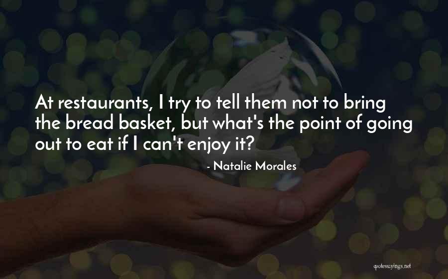 Us Bread Basket Quotes By Natalie Morales Us Bread Basket Quotes By Natalie Morales