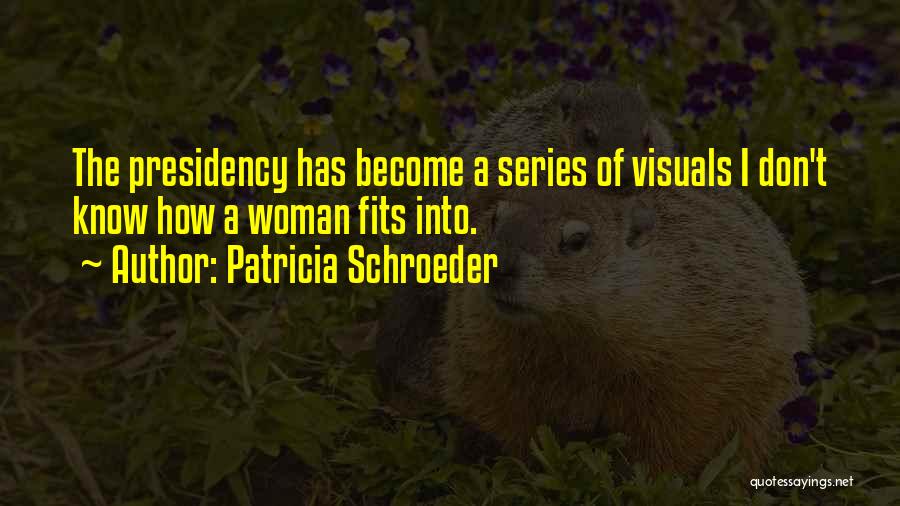 Us Presidency Quotes By Patricia Schroeder