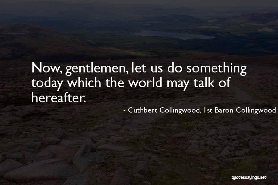 Us Talk Quotes By Cuthbert Collingwood, 1st Baron Collingwood Us Talk Quotes By Cuthbert Collingwood, 1st Baron Collingwood