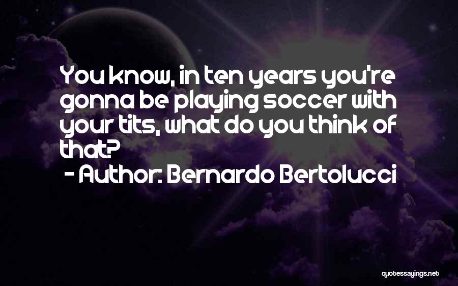 Us Women's Soccer Quotes By Bernardo Bertolucci