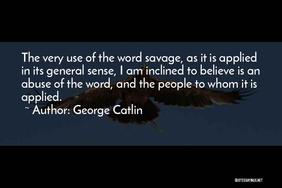 Use Abuse Quotes By George Catlin