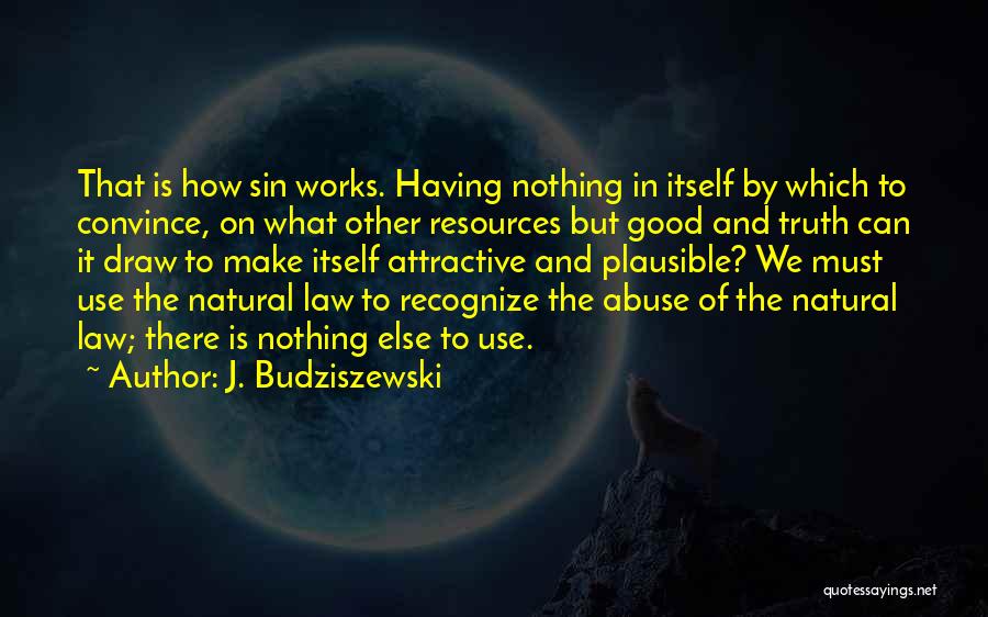 Use Abuse Quotes By J. Budziszewski