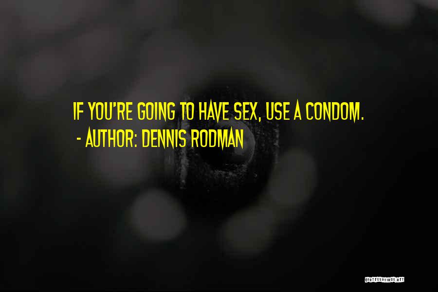 Use Condom Quotes By Dennis Rodman