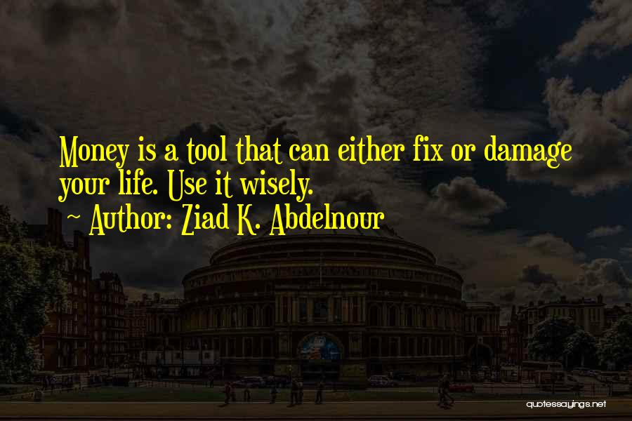 Use Money Wisely Quotes By Ziad K. Abdelnour