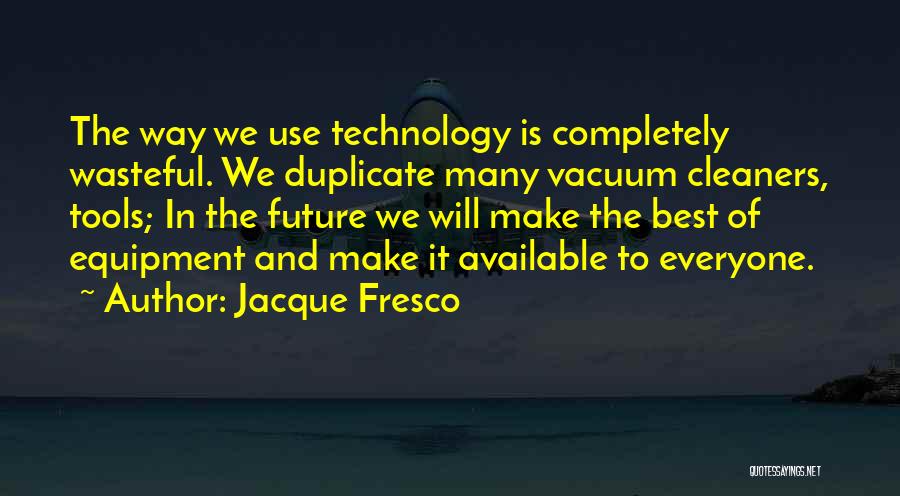 Use Of Tools Quotes By Jacque Fresco