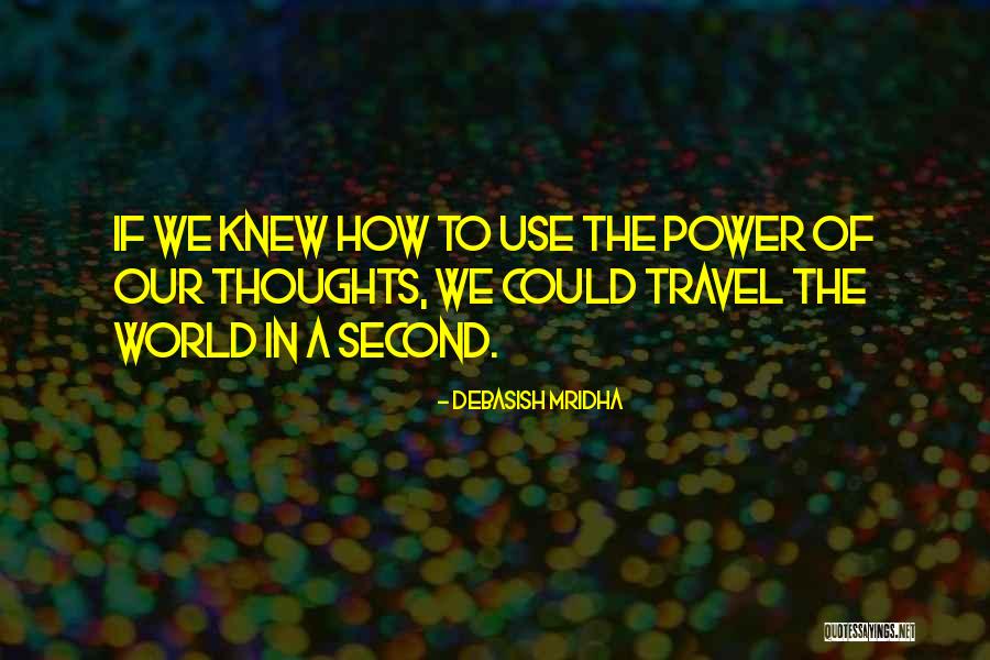 Use The Power Of Our Thoughts Quotes By Debasish Mridha Use The Power Of Our Thoughts Quotes By Debasish Mridha