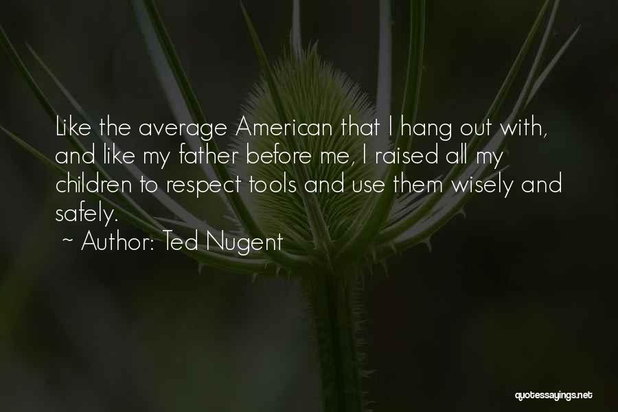 Use Them Wisely Quotes By Ted Nugent