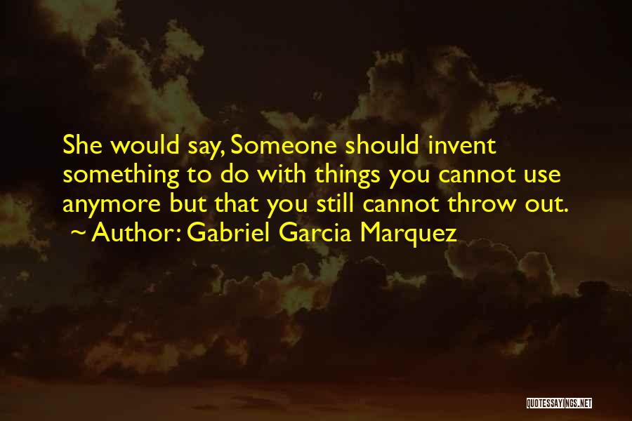 Use & Throw Quotes By Gabriel Garcia Marquez