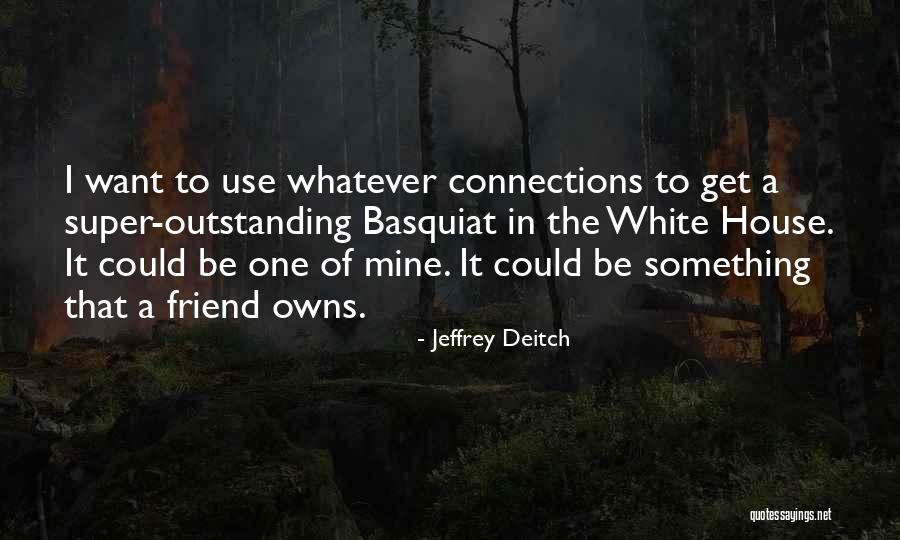 Use To Be Friend Quotes By Jeffrey Deitch Use To Be Friend Quotes By Jeffrey Deitch