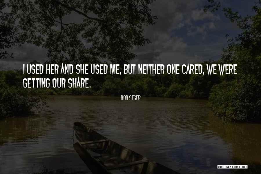 Used Me Quotes By Bob Seger Used Me Quotes By Bob Seger