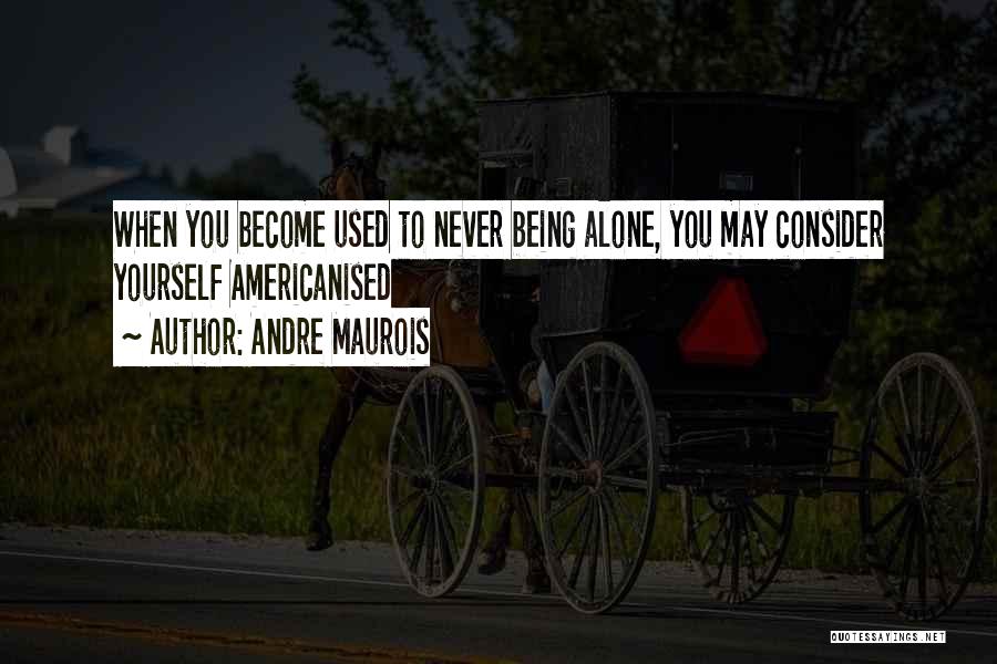 Used To Being Alone Quotes By Andre Maurois