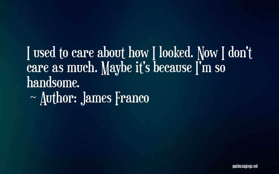 Used To Care Quotes By James Franco
