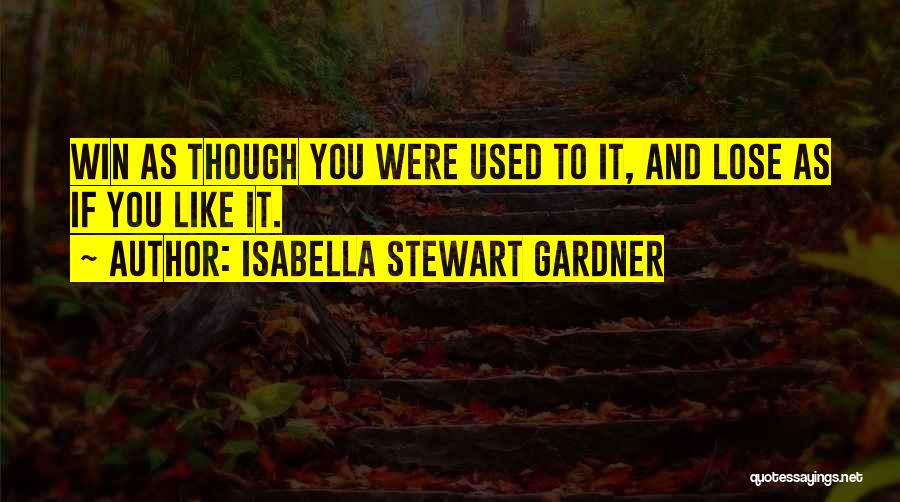 Used To Like You Quotes By Isabella Stewart Gardner