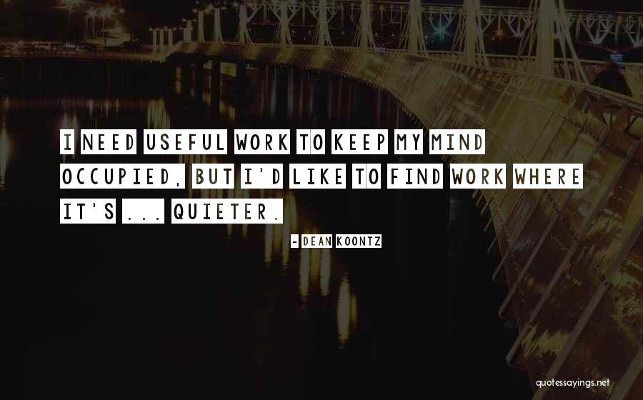 Usefulness At Work Quotes By Dean Koontz Usefulness At Work Quotes By Dean Koontz