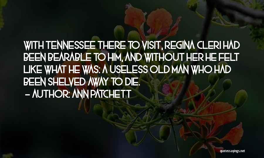 Useless Man Quotes By Ann Patchett