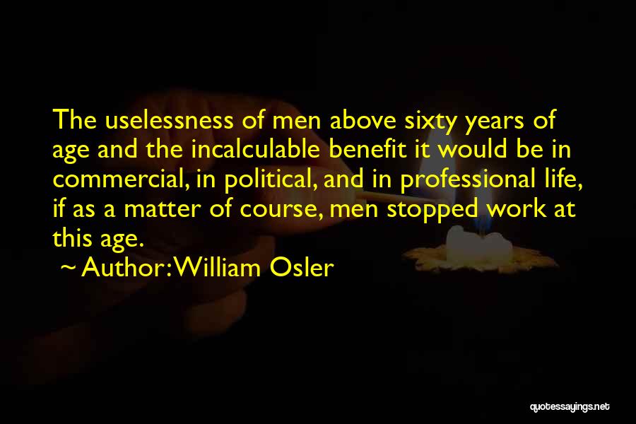 Uselessness Of Life Quotes By William Osler