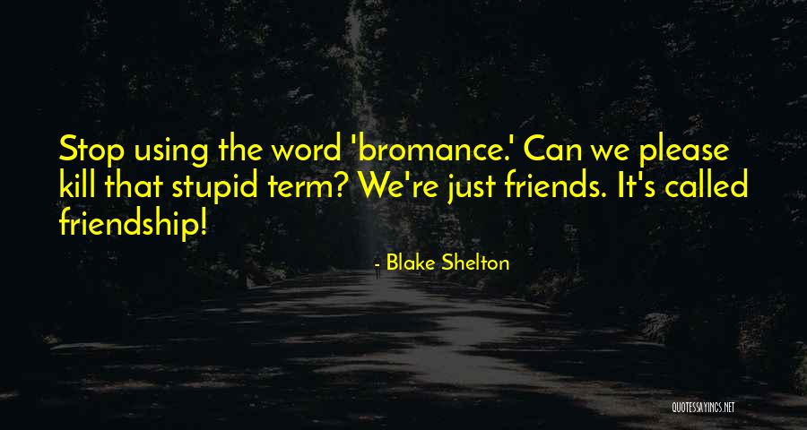 Using Friends Quotes By Blake Shelton Using Friends Quotes By Blake Shelton