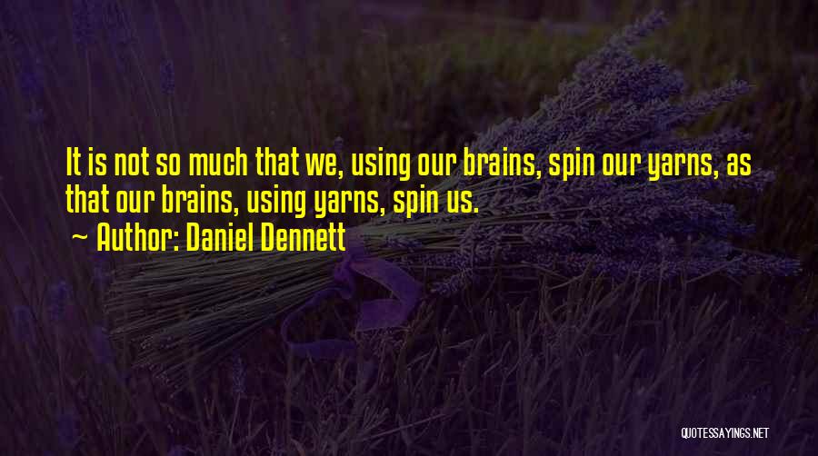 Using Our Brain Quotes By Daniel Dennett