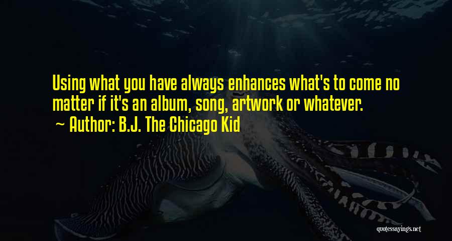 Using What You Have Quotes By B.J. The Chicago Kid