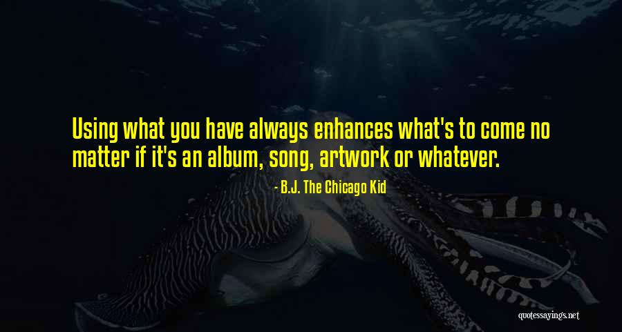 Using What You Have Quotes By B.J. The Chicago Kid Using What You Have Quotes By B.J. The Chicago Kid