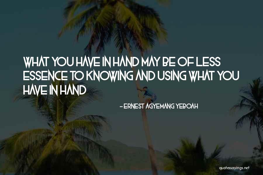 Using What You Have Quotes By Ernest Agyemang Yeboah Using What You Have Quotes By Ernest Agyemang Yeboah