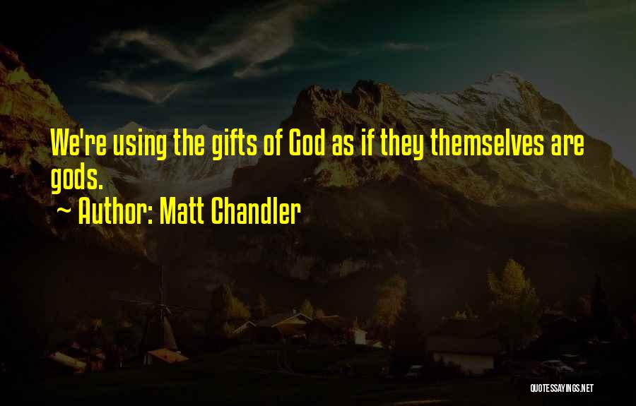 Using Your Gifts For God Quotes By Matt Chandler