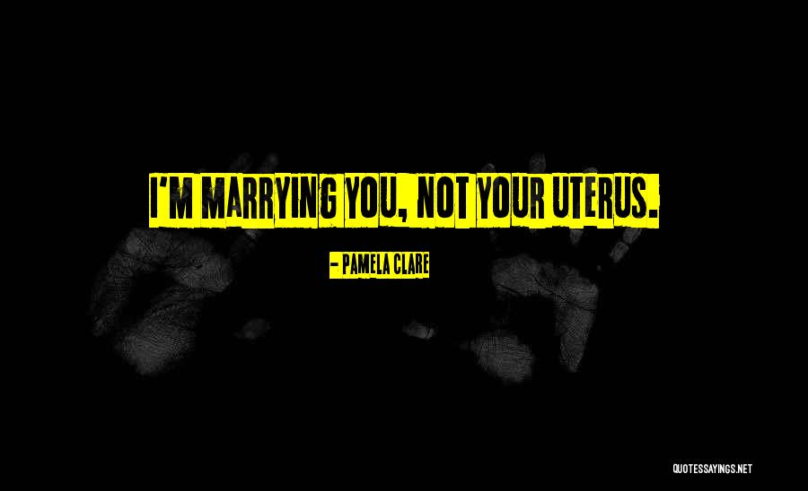 Uterus Quotes By Pamela Clare