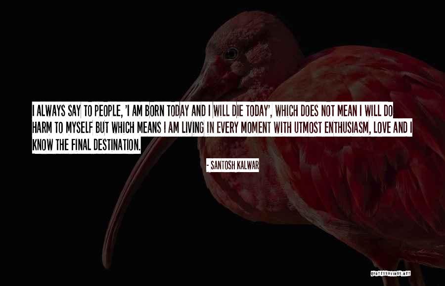 Utmost Love Quotes By Santosh Kalwar Utmost Love Quotes By Santosh Kalwar