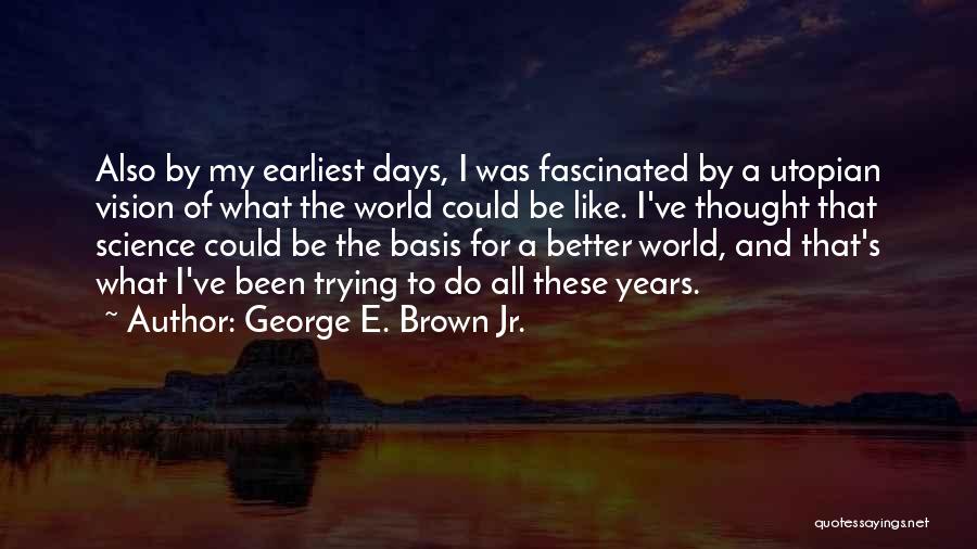 Utopian World Quotes By George E. Brown Jr.