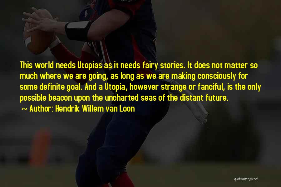 Utopias Quotes By Hendrik Willem Van Loon