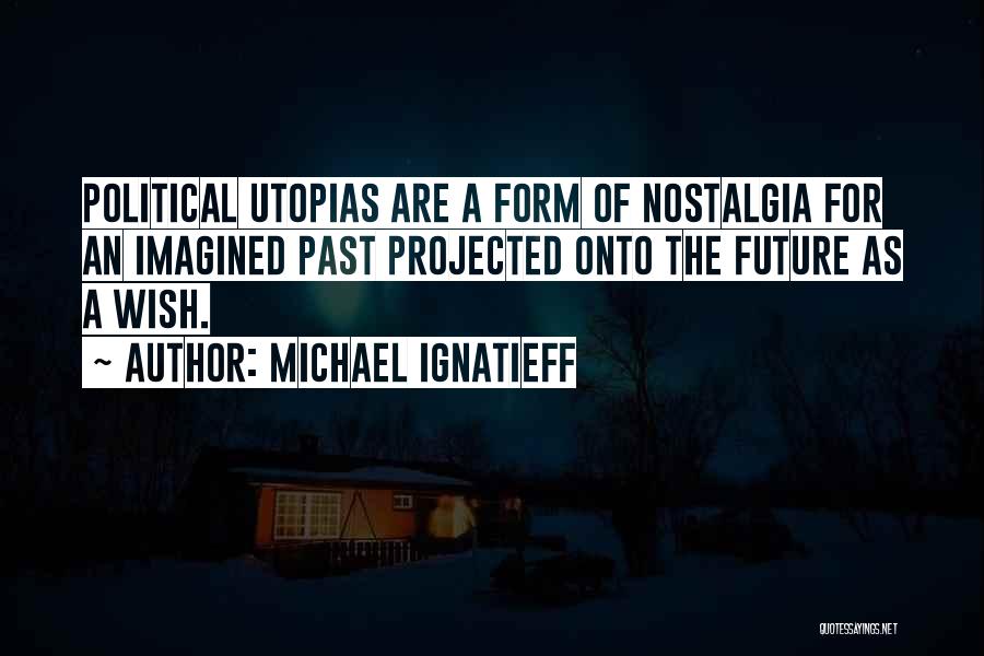 Utopias Quotes By Michael Ignatieff