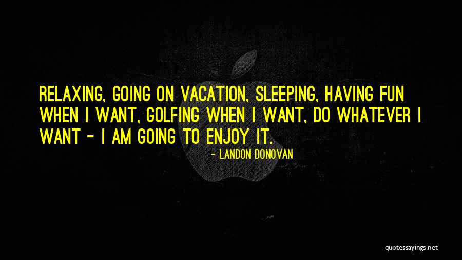 Vacation And Relaxing Quotes By Landon Donovan Vacation And Relaxing Quotes By Landon Donovan