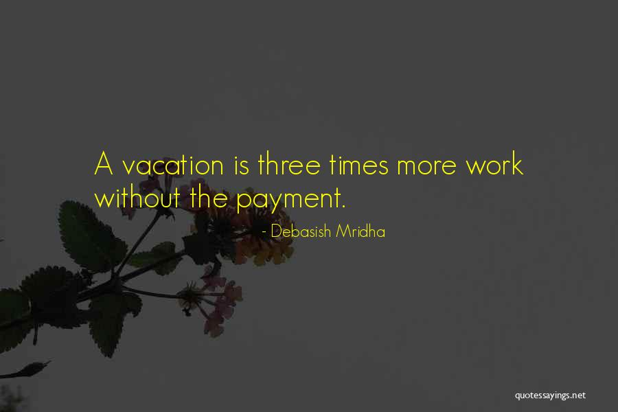 Vacation From Work Quotes By Debasish Mridha Vacation From Work Quotes By Debasish Mridha